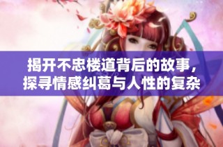 揭开不忠楼道背后的故事，探寻情感纠葛与人性的复杂性