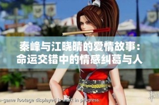 秦峰与江晓晴的爱情故事：命运交错中的情感纠葛与人生挑战
