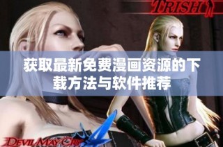 获取最新免费漫画资源的下载方法与软件推荐