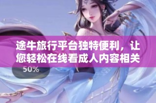 途牛旅行平台独特便利，让您轻松在线看成人内容相关项目与资源