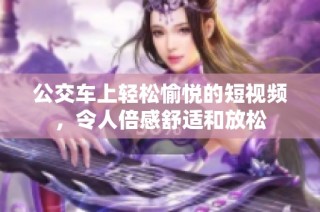 公交车上轻松愉悦的短视频，令人倍感舒适和放松