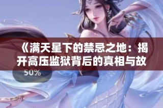 《满天星下的禁忌之地：揭开高压监狱背后的真相与故事》