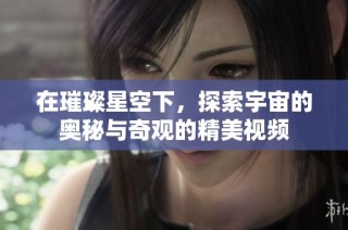 在璀璨星空下，探索宇宙的奥秘与奇观的精美视频