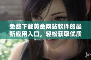 免费下载黄金网站软件的最新应用入口，轻松获取优质服务