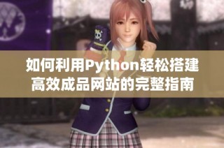 如何利用Python轻松搭建高效成品网站的完整指南