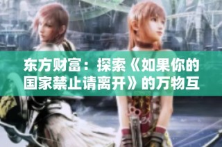 东方财富：探索《如果你的国家禁止请离开》的万物互联理念与启示