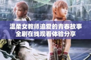 温柔女教师追爱的青春故事全剧在线观看体验分享
