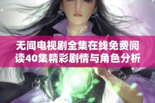 无间电视剧全集在线免费阅读40集精彩剧情与角色分析分享