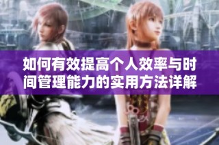 如何有效提高个人效率与时间管理能力的实用方法详解