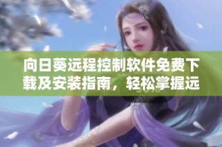 向日葵远程控制软件免费下载及安装指南，轻松掌握远程操作技巧
