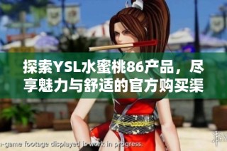 探索YSL水蜜桃86产品，尽享魅力与舒适的官方购买渠道介绍