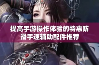 提高手游操作体验的特惠防滑手速辅助配件推荐