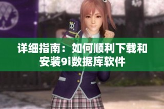 详细指南：如何顺利下载和安装9i数据库软件