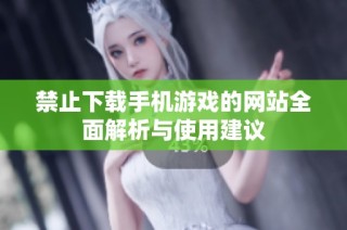 禁止下载手机游戏的网站全面解析与使用建议