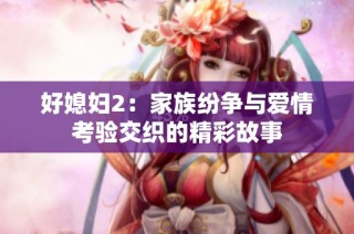 好媳妇2：家族纷争与爱情考验交织的精彩故事