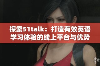 探索51talk：打造有效英语学习体验的线上平台与优势