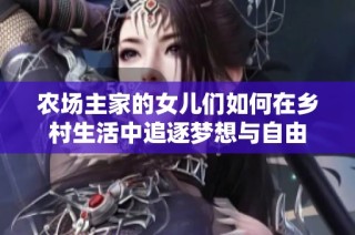 农场主家的女儿们如何在乡村生活中追逐梦想与自由