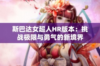 斯巴达女超人HR版本：挑战极限与勇气的新境界