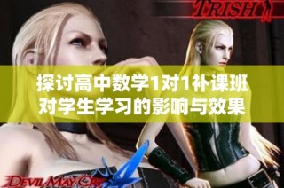探讨高中数学1对1补课班对学生学习的影响与效果