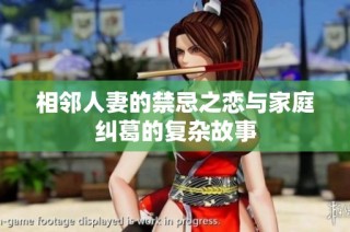 相邻人妻的禁忌之恋与家庭纠葛的复杂故事
