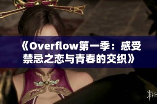 《Overflow第一季：感受禁忌之恋与青春的交织》