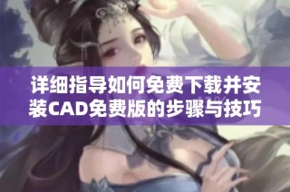 详细指导如何免费下载并安装CAD免费版的步骤与技巧