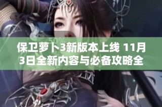 保卫萝卜3新版本上线 11月3日全新内容与必备攻略全面解析