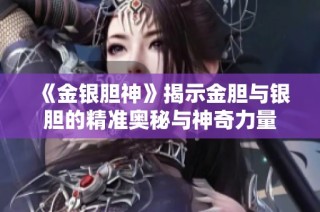 《金银胆神》揭示金胆与银胆的精准奥秘与神奇力量