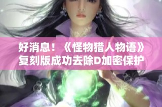 好消息！《怪物猎人物语》复刻版成功去除D加密保护