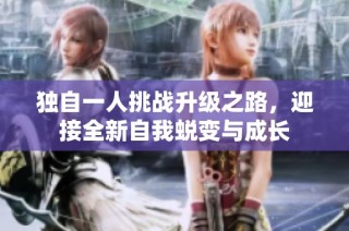 独自一人挑战升级之路，迎接全新自我蜕变与成长