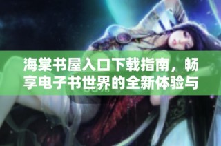 海棠书屋入口下载指南，畅享电子书世界的全新体验与乐趣