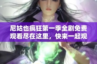 尼姑也疯狂第一季全剧免费观看尽在这里，快来一起观看吧