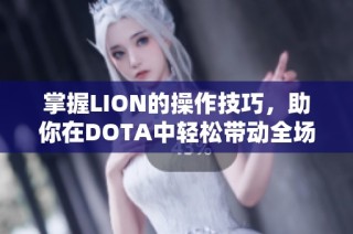 掌握LION的操作技巧，助你在DOTA中轻松带动全场节奏