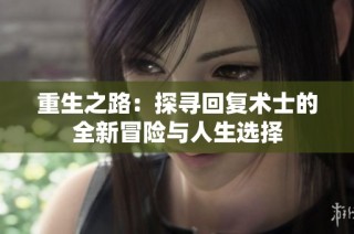 重生之路：探寻回复术士的全新冒险与人生选择