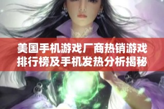 美国手机游戏厂商热销游戏排行榜及手机发热分析揭秘