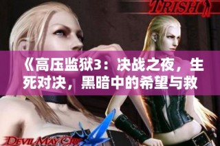《高压监狱3：决战之夜，生死对决，黑暗中的希望与救赎之路》