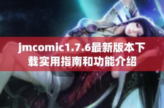jmcomic1.7.6最新版本下载实用指南和功能介绍