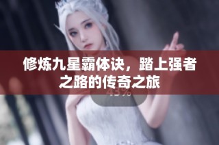 修炼九星霸体诀，踏上强者之路的传奇之旅