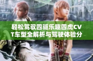 轻松驾驭四驱乐趣四虎CVT车型全解析与驾驶体验分享