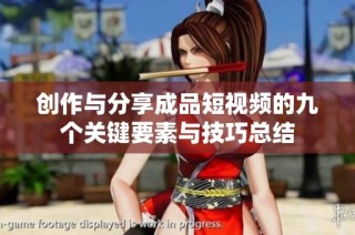 创作与分享成品短视频的九个关键要素与技巧总结