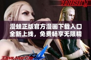 漫蛙正版官方漫画下载入口全新上线，免费畅享无限精彩内容！