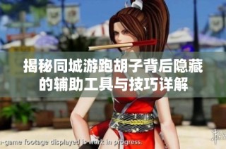 揭秘同城游跑胡子背后隐藏的辅助工具与技巧详解