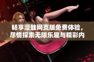 畅享漫蛙网页版免费体验，尽情探索无限乐趣与精彩内容