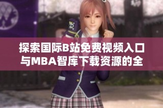 探索国际B站免费视频入口与MBA智库下载资源的全面指南