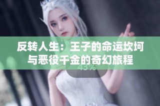 反转人生：王子的命运坎坷与恶役千金的奇幻旅程