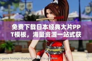 免费下载日本经典大片PPT模板，海量资源一站式获取