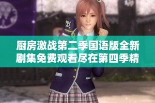 厨房激战第二季国语版全新剧集免费观看尽在第四季精彩回归