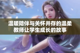 温暖陪伴与关怀并存的温柔教师让学生成长的故事
