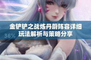 金铲铲之战炼丹蔚阵容详细玩法解析与策略分享
