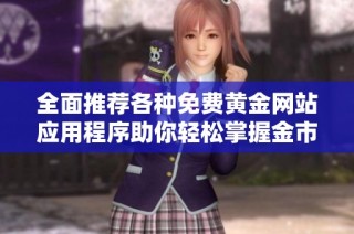全面推荐各种免费黄金网站应用程序助你轻松掌握金市动态